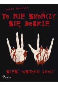 To nie skończy się dobrze. Sześć historii grozy