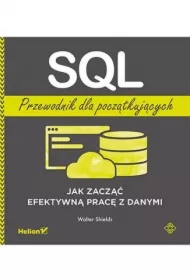 SQL. Przewodnik dla początkujących. Jak zacząć efektywną pracę z danymi