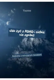 Jak żyć z ADHD i siebie nie zgubić