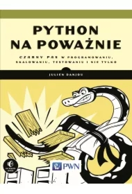 Python na poważnie. Czarny pas w programowaniu, skalowaniu, testowaniu i nie tylko