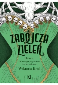Zabójcza zieleń. Historia zielonego pigmentu z arszenikiem