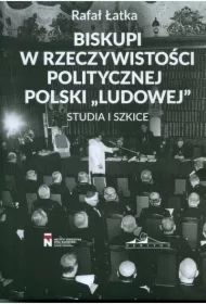 Biskupi w rzeczywistości politycznej Polski "Ludowej". Studia i szkice