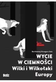 Wycie w ciemności. Wilki i wilkołaki Europy