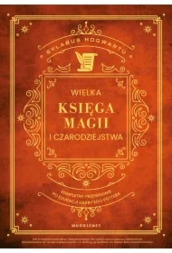 Wielka Księga Magii i Czarodziejstwa. Kompletny przewodnik po edukacji Harry`ego Pottera