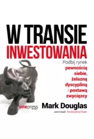 W transie inwestowania. Podbij rynek pewnością siebie, żelazną dyscypliną i postawą zwycięzcy