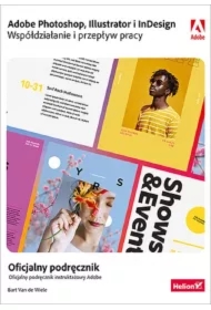 Adobe Photoshop, Illustrator i InDesign. Współdziałanie i przepływ pracy. Oficjalny podręcznik