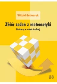 Zbiór zadań z matematyki. Konkursy w szkole średniej