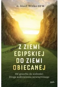 Z ziemi egipskiej do ziemi obiecanej. Od grzechu do wolności. Droga uzdrowienia wewnętrznego
