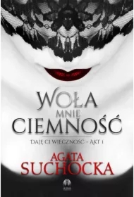 Woła mnie ciemność. Daję Ci wieczność. Tom 1
