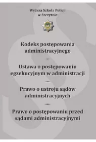Kodeks postępowania administracyjnego. Ustawa o postępowaniu egzekucyjnym w administracji. Prawo o ustroju sądów administracyjnych. Prawo o postępowaniu przed sądami administracyjnymi. Wydanie VI poprawione i uzupełnione