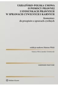 Polsko-ukraińska umowa o pomocy prawnej i stosunkach prawnych w sprawach cywilnych i karnych. Komentarz do przepisów o sprawach cywilnych