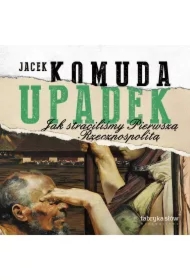 Upadek. Jak straciliśmy Pierwszą Rzeczpospolitą