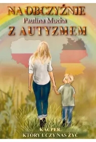 Na obczyźnie z autyzmem. Kacper, który uczy nas żyć