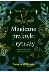 Magiczne praktyki i rytuały. Wprowadzenie do magii praktycznej