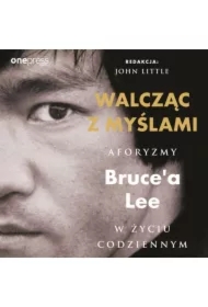 Walcząc z myślami. Aforyzmy Bruce'a Lee w życiu codziennym