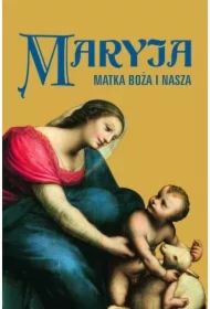 Maryja. Matka Boża i nasza