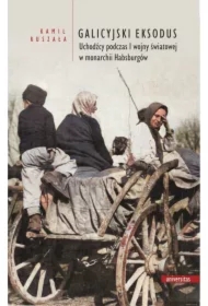 Galicyjski Eksodus. Uchodźcy podczas I wojny światowej w monarchii Habsburgów