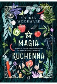 Magia kuchenna. Receptury, przepisy, techniki i składniki niezbędne w kuchni czarownicy
