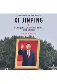 Xi Jinping. Najpotężniejszy człowiek świata i jego imperium