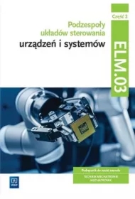 Podzespoły układów sterowania urządzeń i systemów. Podręcznik do nauki zawodu. Technik mechatronik, mechatronik. Kwalifikacja ELM.03. Część 2