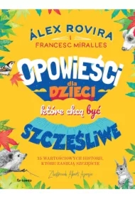 Opowieści dla dzieci, które chcą być szczęśliwe. 35 wartościowych historii, które zasieją szczęście