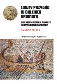 Łowcy przygód w dalekich krainach. Wielkie pionierskie podróże i wiedza antyku o świecie