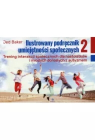 Ilustrowany podręcznik umiejętności społecznych. Trening interakcji społecznych dla nastolatków i młodych dorosłych z autyzmem. Tom 2