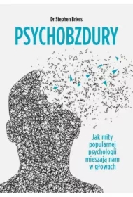 Psychobzdury. Jak mity popularnej psychologii...