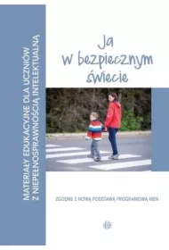 Ja w bezpiecznym świecie. Materiały edukacyjne dla uczniów z niepełnosprawnością intelektualną
