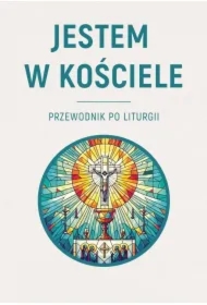 Jestem w Kościele. Przewodnik po liturgii