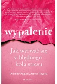 Wypalenie. Jak wyrwać się z błędnego koła stresu