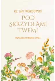 Pod skrzydłami Twemi. Rozważania na niedziele i święta