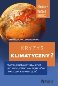 Kryzys klimatyczny? Prawdy, półprawdy i kłamstwa - co wiemy, czego nam się nie mówi i jaka naprawdę czeka nas przyszłość
