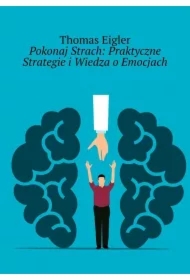 Pokonaj Strach: Praktyczne Strategie i Wiedza o Emocjach