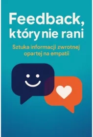 Feedback, który nie rani. Sztuka informacji zwrotnej opartej na empatii