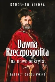 Dawna Rzeczpospolita na nowo odkryta. Gabinet osobliwości Tom 1