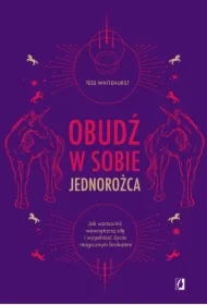 Obudź w sobie jednorożca. Jak wzmocnić wewnętrzną siłę i wypełnić życie magicznym brokatem
