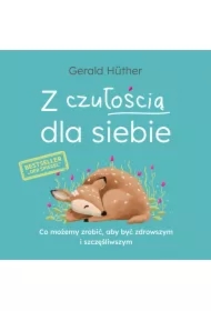 Z czułością dla siebie. Co możemy zrobić, aby być zdrowszym i szczęśliwszym
