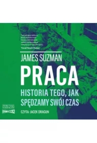 Praca. Historia tego, jak spędzamy swój czas
