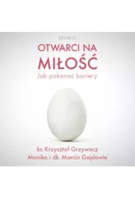 Otwarci na miłość &ndash; jak pokonać bariery