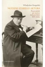 Notatki starego aktora. Przewodnik po teatrze warszawskim XIX wieku