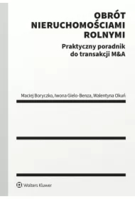 Obrót nieruchomościami rolnymi. Praktyczny poradnik do transakcji M&A
