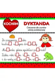 Kocham dyktanda Ćwiczenia dla uczniów szkoły podstawowej