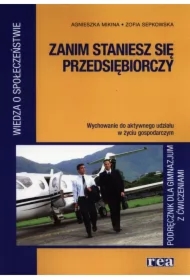 Zanim staniesz się przedsiębiorczy. Podręcznik z ćwiczeniami do wiedzy o społeczeństwie. Wychowanie do aktywnego udziału w życiu gospodarczym