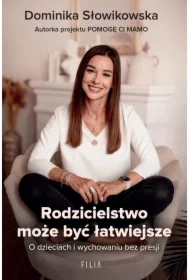 Rodzicielstwo może być łatwiejsze. O dzieciach i wychowaniu bez presji
