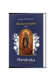 Matuleńka /Iliada maryjna Tom 1. Zima