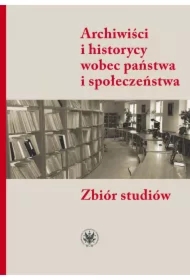 Archiwiści i historycy wobec państwa i społeczeństwa