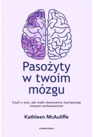 Pasożyty w twoim mózgu. Czyli o tym, jak małe stworzenia manipulują naszym zachowaniem