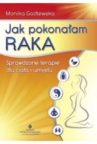 Jak pokonałam raka. Sprawdzone terapie dla ciała i umysłu