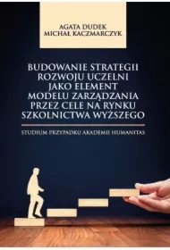 Budowanie strategii rozwoju uczelni jako element modelu zarządzania przez cele na rynku szkolnictwa wyższego. Studium przypadku Akademii Humanitas